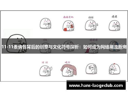 11-11表情包背后的创意与文化符号探析：如何成为网络潮流新宠