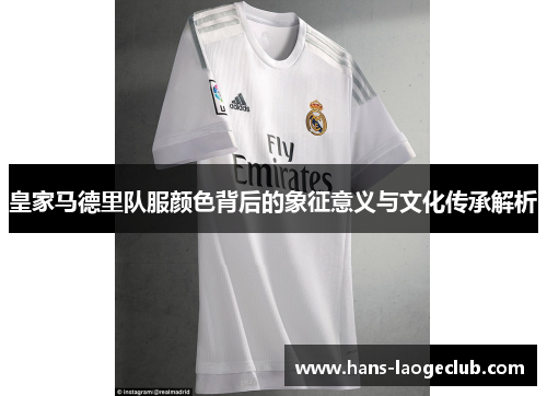 皇家马德里队服颜色背后的象征意义与文化传承解析