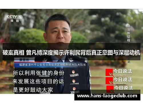 破案真相 曾凡博深度揭示许利民背后真正意图与深层动机