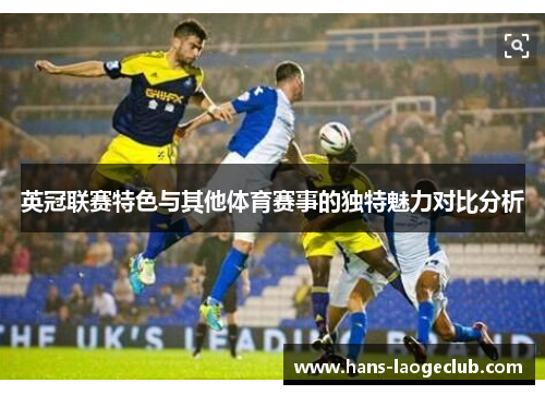 英冠联赛特色与其他体育赛事的独特魅力对比分析