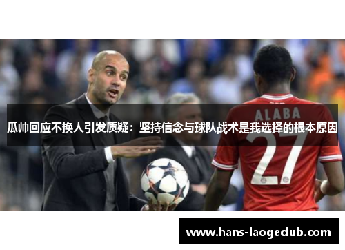 瓜帅回应不换人引发质疑：坚持信念与球队战术是我选择的根本原因