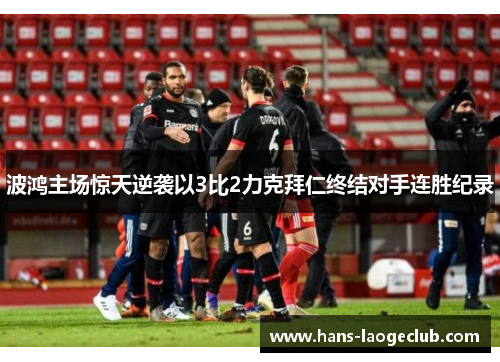 波鸿主场惊天逆袭以3比2力克拜仁终结对手连胜纪录